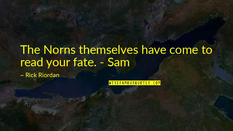 Norns Of Fate Quotes By Rick Riordan: The Norns themselves have come to read your