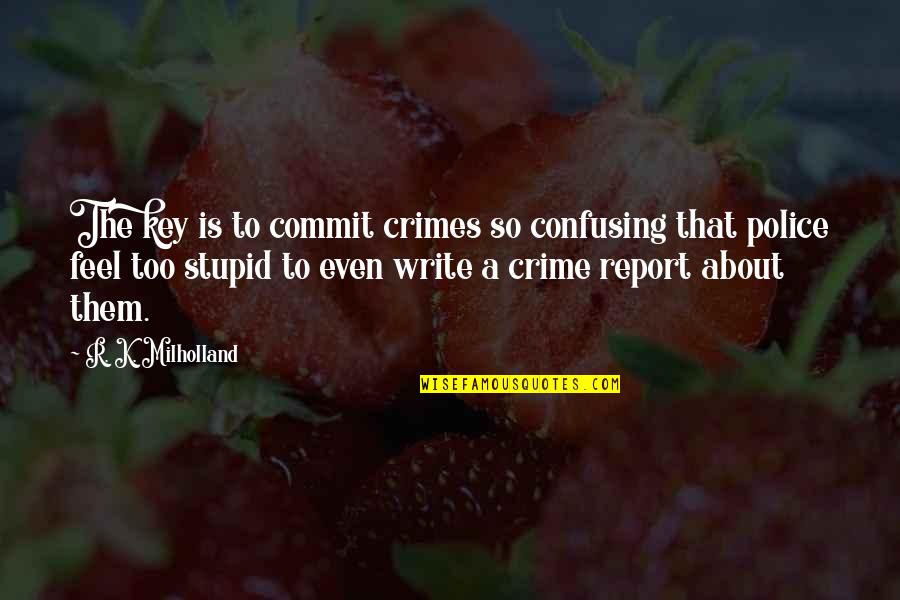 Noroc Quotes By R. K. Milholland: The key is to commit crimes so confusing Noroc Quotes By R. K. Milholland: The key is to commit crimes so confusing
