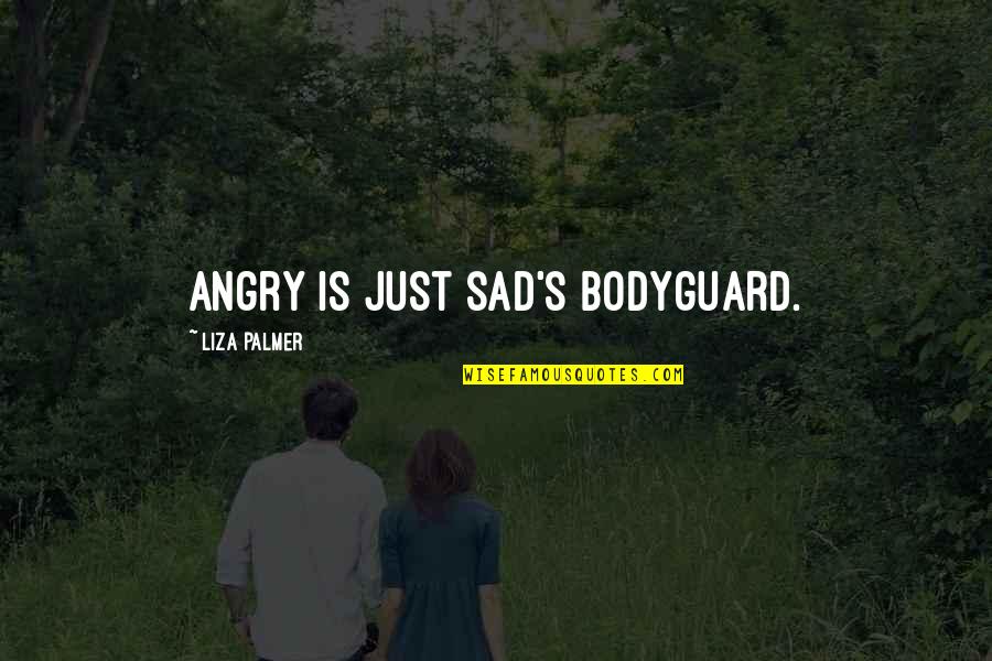 Norocarp Quotes By Liza Palmer: Angry is just sad's bodyguard. Norocarp Quotes By Liza Palmer: Angry is just sad's bodyguard.