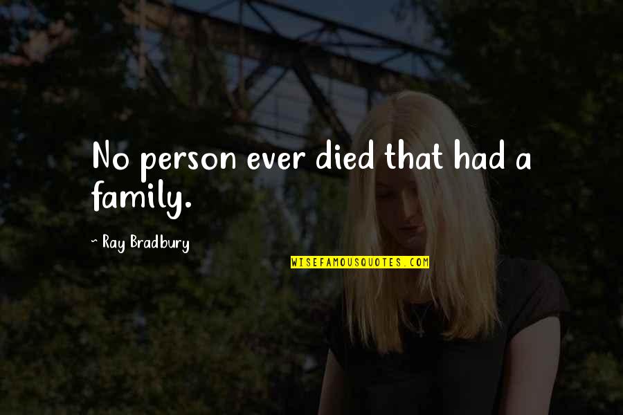 Norocarp Quotes By Ray Bradbury: No person ever died that had a family. Norocarp Quotes By Ray Bradbury: No person ever died that had a family.