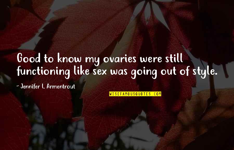 Norochcholai Quotes By Jennifer L. Armentrout: Good to know my ovaries were still functioning Norochcholai Quotes By Jennifer L. Armentrout: Good to know my ovaries were still functioning