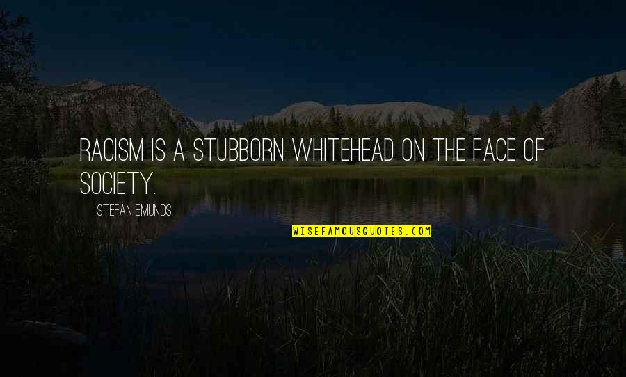 Norocos Sinonime Quotes By Stefan Emunds: Racism is a stubborn whitehead on the face