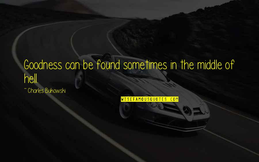 Norocul Si Quotes By Charles Bukowski: Goodness can be found sometimes in the middle
