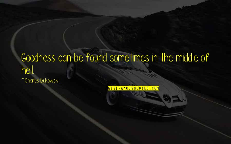 Norocul Si Quotes By Charles Bukowski: Goodness can be found sometimes in the middle Norocul Si Quotes By Charles Bukowski: Goodness can be found sometimes in the middle