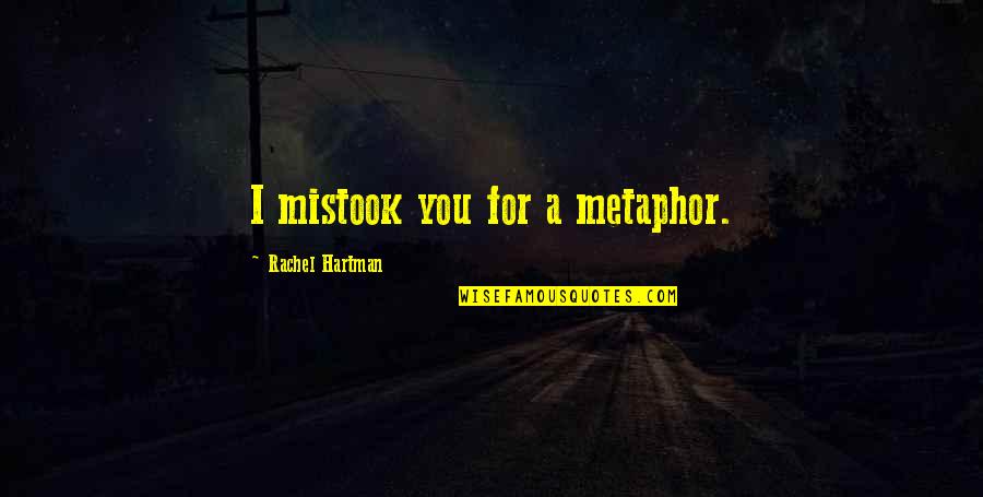 Norodom Narindrapong Quotes By Rachel Hartman: I mistook you for a metaphor. Norodom Narindrapong Quotes By Rachel Hartman: I mistook you for a metaphor.