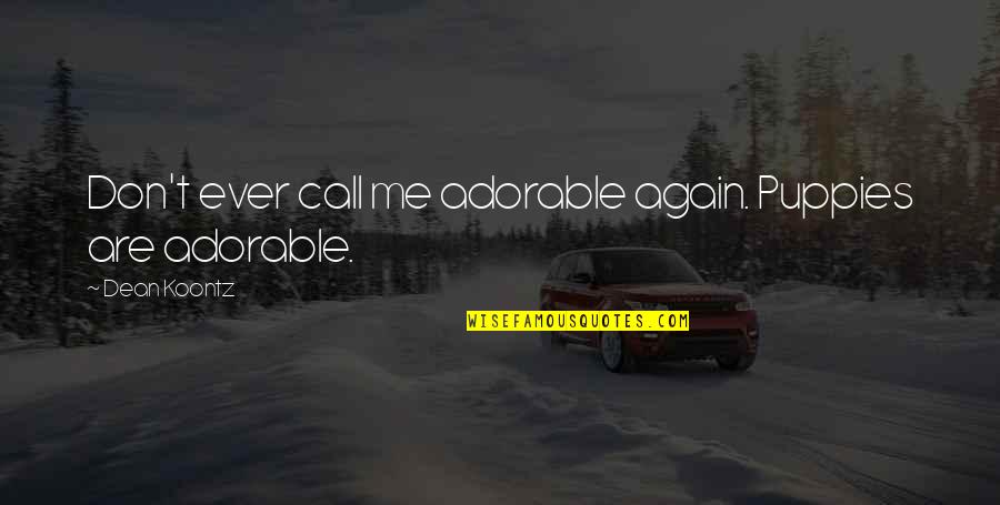 Norodom Palace Quotes By Dean Koontz: Don't ever call me adorable again. Puppies are Norodom Palace Quotes By Dean Koontz: Don't ever call me adorable again. Puppies are