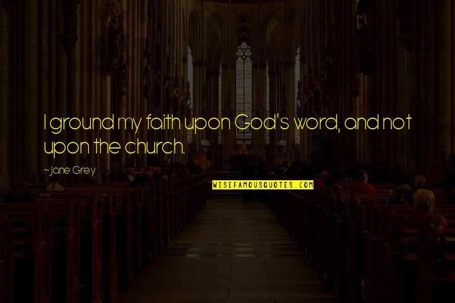 Noroi The Curse Quotes By Jane Grey: I ground my faith upon God's word, and