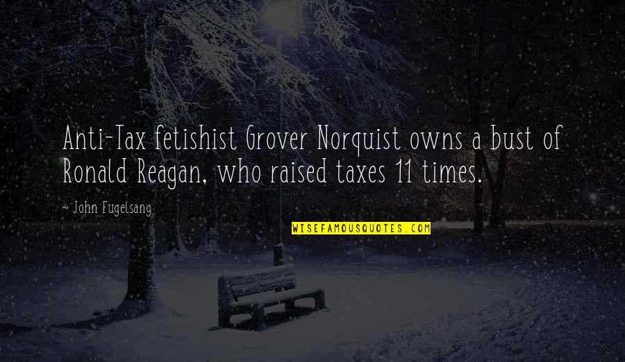 Norquist Quotes By John Fugelsang: Anti-Tax fetishist Grover Norquist owns a bust of