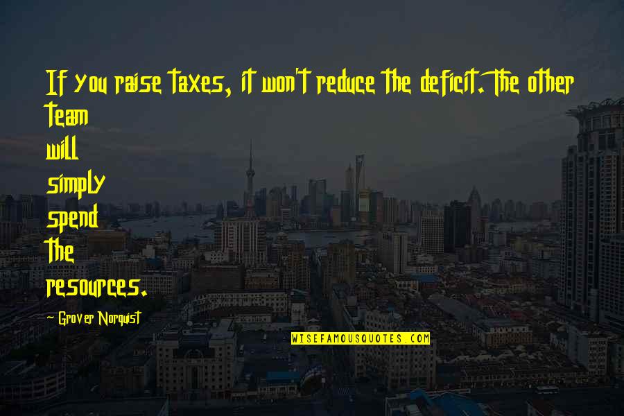 Norquist's Quotes By Grover Norquist: If you raise taxes, it won't reduce the