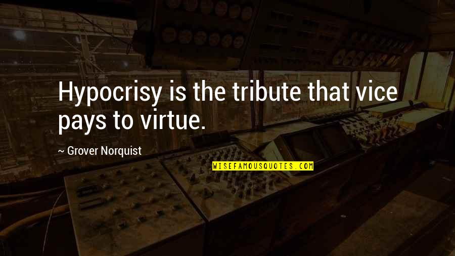 Norquist's Quotes By Grover Norquist: Hypocrisy is the tribute that vice pays to