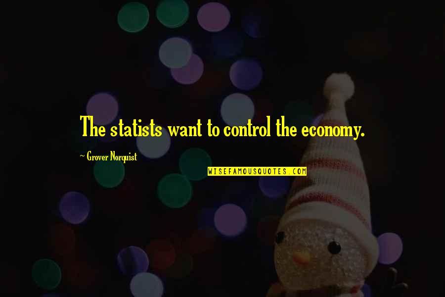 Norquist's Quotes By Grover Norquist: The statists want to control the economy.