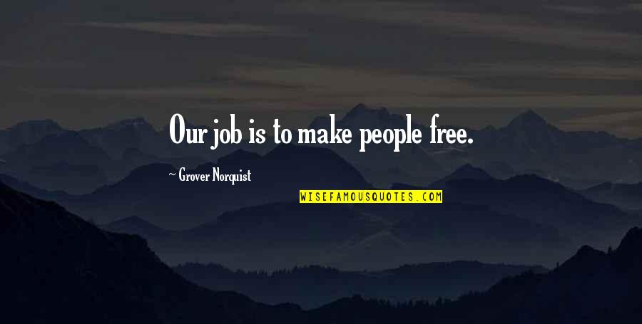 Norquist's Quotes By Grover Norquist: Our job is to make people free.