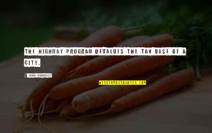 Norquist's Quotes By John Norquist: The highway program devalues the tax base of