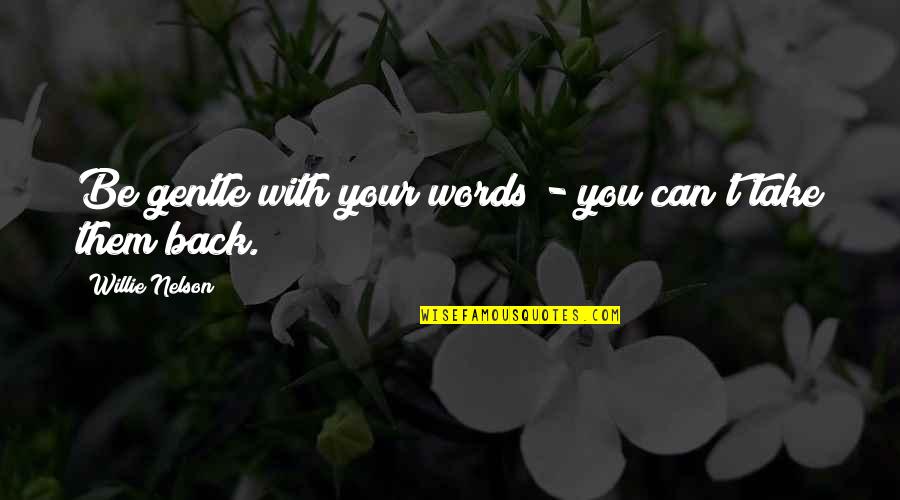 Norrbacka Quotes By Willie Nelson: Be gentle with your words - you can't Norrbacka Quotes By Willie Nelson: Be gentle with your words - you can't