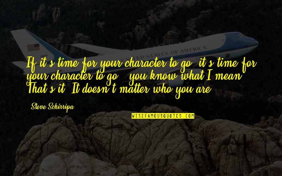 Norrell Full Quotes By Steve Schirripa: If it's time for your character to go, Norrell Full Quotes By Steve Schirripa: If it's time for your character to go,