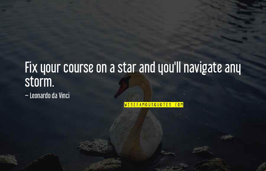 Norrice Lea Quotes By Leonardo Da Vinci: Fix your course on a star and you'll Norrice Lea Quotes By Leonardo Da Vinci: Fix your course on a star and you'll