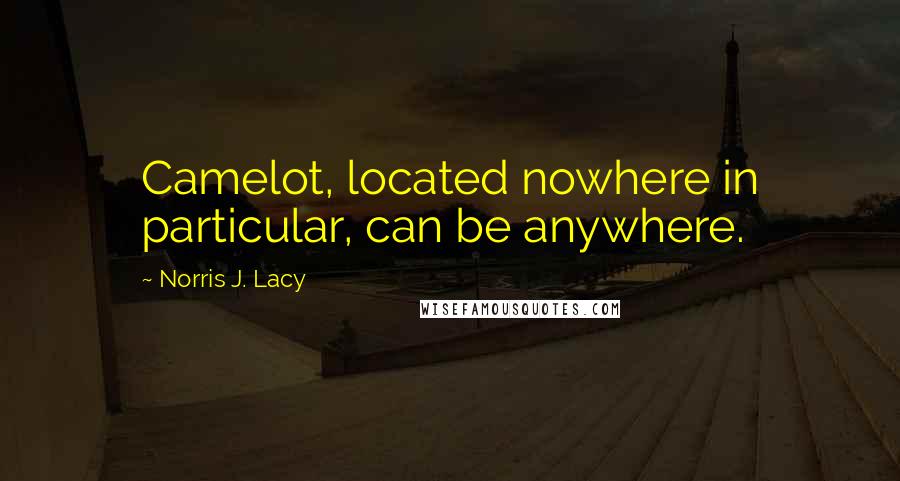 Norris J. Lacy quotes: Camelot, located nowhere in particular, can be anywhere.