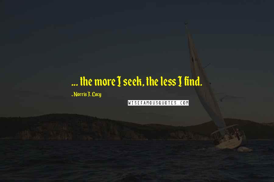 Norris J. Lacy quotes: ... the more I seek, the less I find.
