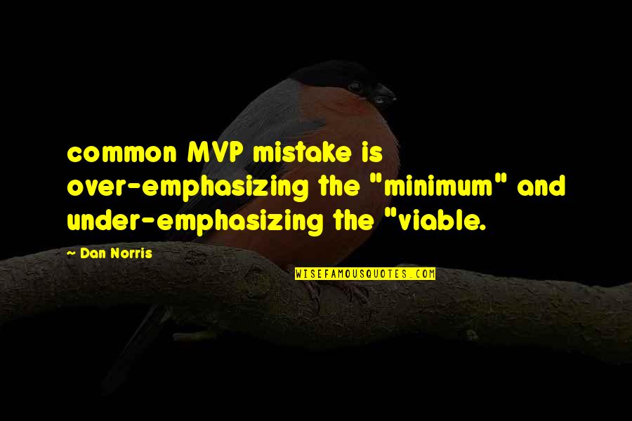 Norris's Quotes By Dan Norris: common MVP mistake is over-emphasizing the "minimum" and