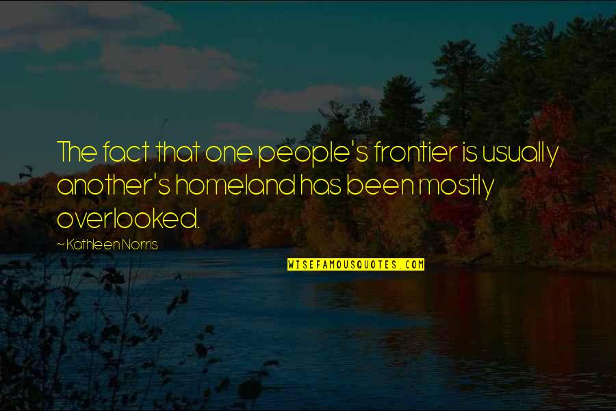 Norris's Quotes By Kathleen Norris: The fact that one people's frontier is usually