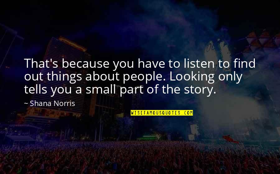 Norris's Quotes By Shana Norris: That's because you have to listen to find