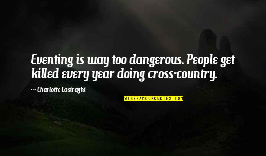 Norrissegert Quotes By Charlotte Casiraghi: Eventing is way too dangerous. People get killed Norrissegert Quotes By Charlotte Casiraghi: Eventing is way too dangerous. People get killed