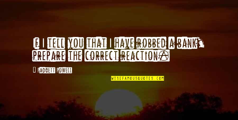 Norrissegert Quotes By Padgett Powell: If I tell you that I have robbed