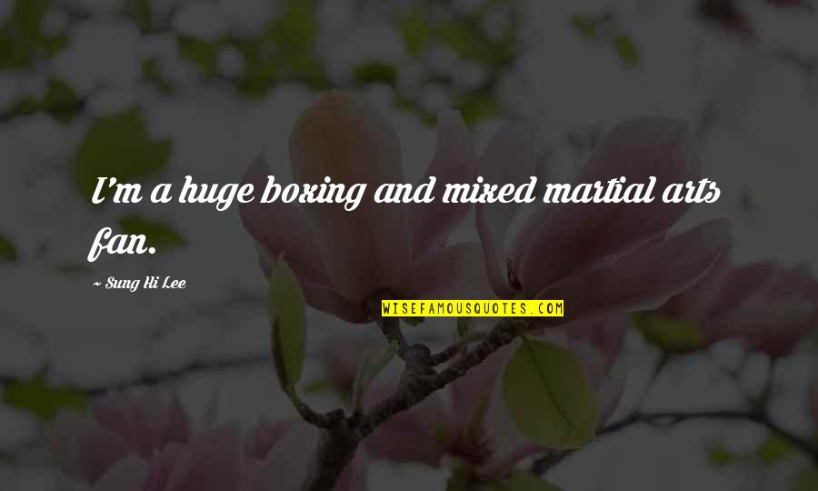 Norrissegert Quotes By Sung Hi Lee: I'm a huge boxing and mixed martial arts Norrissegert Quotes By Sung Hi Lee: I'm a huge boxing and mixed martial arts