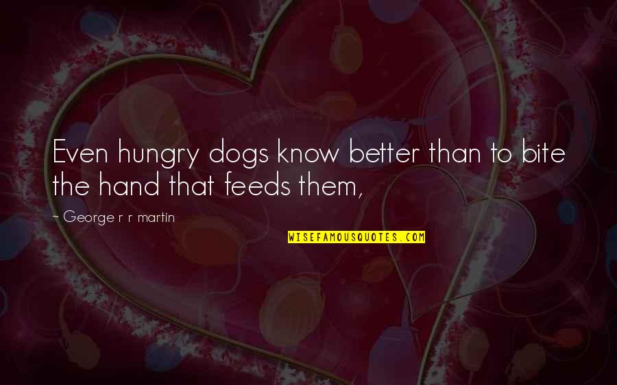 Norrower Quotes By George R R Martin: Even hungry dogs know better than to bite Norrower Quotes By George R R Martin: Even hungry dogs know better than to bite