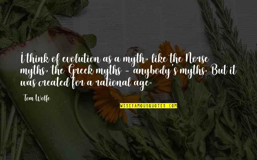 Norse Myth Quotes By Tom Wolfe: I think of evolution as a myth, like