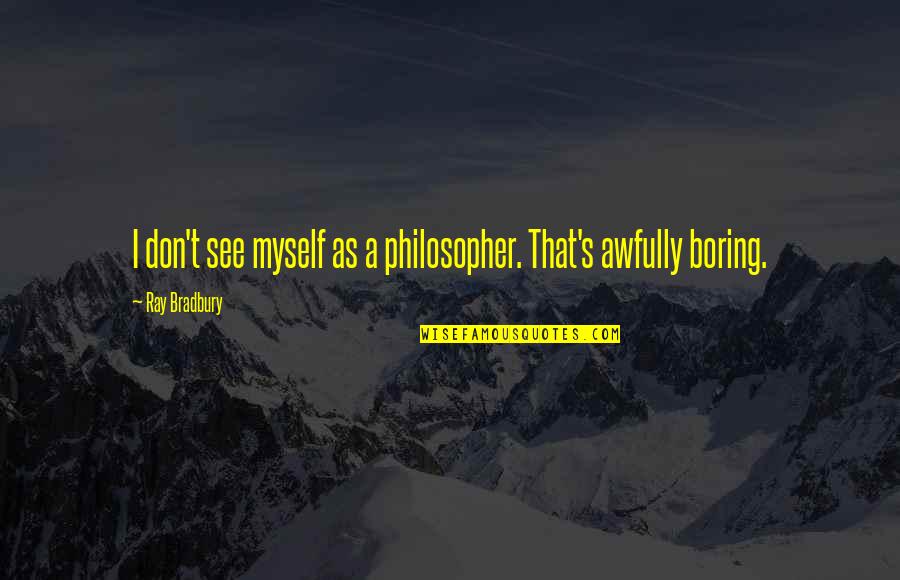 Norse Thor Quotes By Ray Bradbury: I don't see myself as a philosopher. That's Norse Thor Quotes By Ray Bradbury: I don't see myself as a philosopher. That's