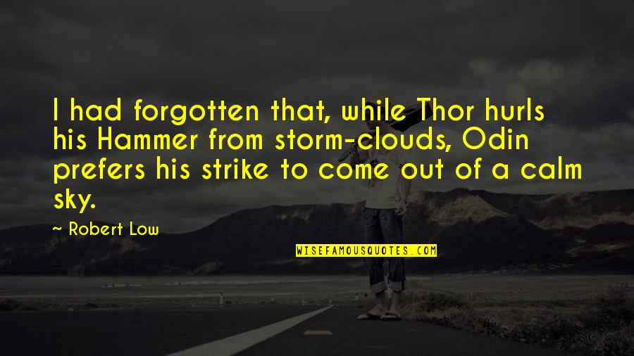 Norse Thor Quotes By Robert Low: I had forgotten that, while Thor hurls his Norse Thor Quotes By Robert Low: I had forgotten that, while Thor hurls his