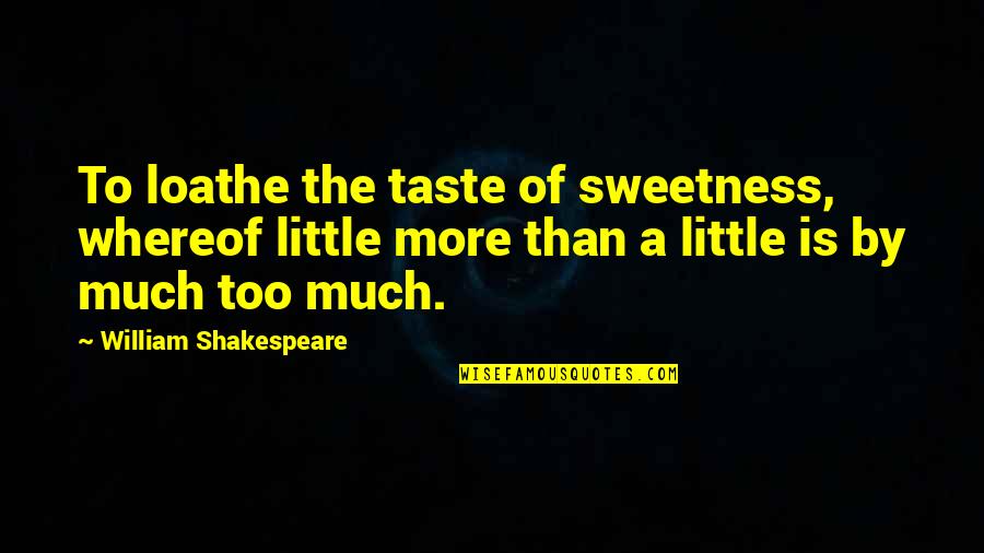 Norseman Cast Quotes By William Shakespeare: To loathe the taste of sweetness, whereof little Norseman Cast Quotes By William Shakespeare: To loathe the taste of sweetness, whereof little