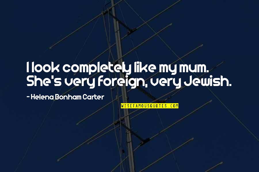 Norsk Engelsk Quotes By Helena Bonham Carter: I look completely like my mum. She's very Norsk Engelsk Quotes By Helena Bonham Carter: I look completely like my mum. She's very