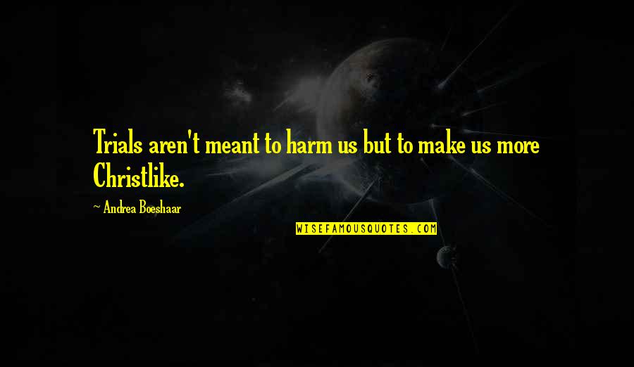 Norske Trenings Quotes By Andrea Boeshaar: Trials aren't meant to harm us but to Norske Trenings Quotes By Andrea Boeshaar: Trials aren't meant to harm us but to