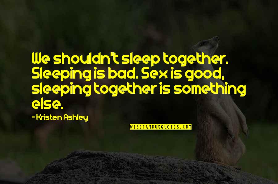Norske Trenings Quotes By Kristen Ashley: We shouldn't sleep together. Sleeping is bad. Sex Norske Trenings Quotes By Kristen Ashley: We shouldn't sleep together. Sleeping is bad. Sex