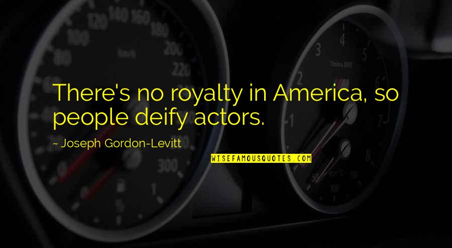 Norskoglighting Quotes By Joseph Gordon-Levitt: There's no royalty in America, so people deify Norskoglighting Quotes By Joseph Gordon-Levitt: There's no royalty in America, so people deify
