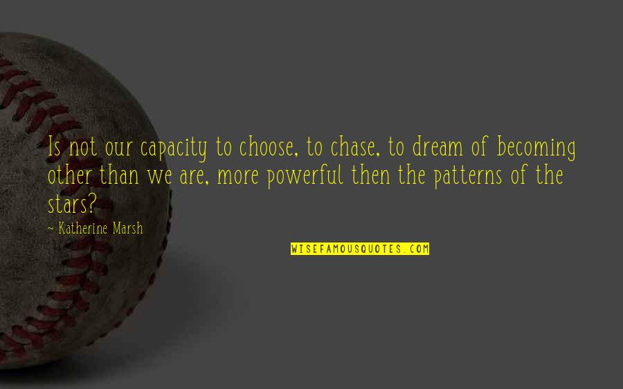 Norstad Lauris Quotes By Katherine Marsh: Is not our capacity to choose, to chase, Norstad Lauris Quotes By Katherine Marsh: Is not our capacity to choose, to chase,