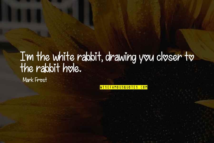 Norstatpanel Quotes By Mark Frost: I'm the white rabbit, drawing you closer to