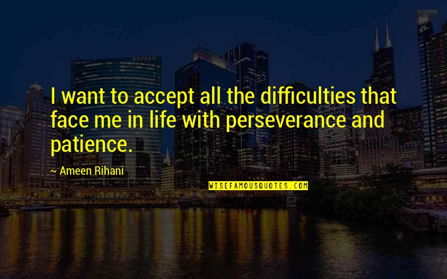 Norstedts Akademiska Quotes By Ameen Rihani: I want to accept all the difficulties that Norstedts Akademiska Quotes By Ameen Rihani: I want to accept all the difficulties that