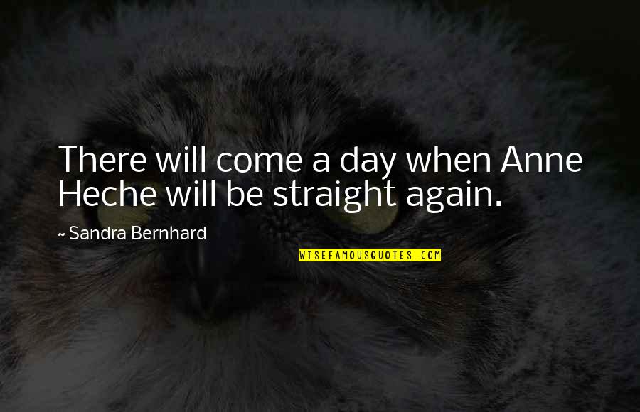 Norstedts Akademiska Quotes By Sandra Bernhard: There will come a day when Anne Heche Norstedts Akademiska Quotes By Sandra Bernhard: There will come a day when Anne Heche