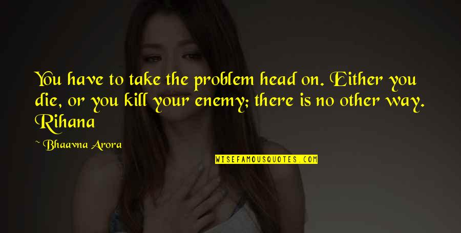 Norstedts Juridik Quotes By Bhaavna Arora: You have to take the problem head on.