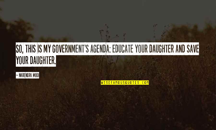 Norsworthy V Quotes By Narendra Modi: So, this is my government's agenda: educate your