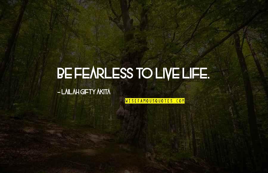Norte Quotes By Lailah Gifty Akita: Be fearless to live life.