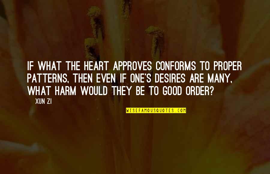 Norte Quotes By Xun Zi: If what the heart approves conforms to proper