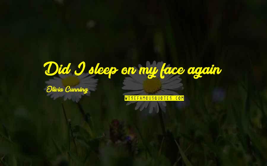 Nortey Dua Quotes By Olivia Cunning: Did I sleep on my face again? Nortey Dua Quotes By Olivia Cunning: Did I sleep on my face again?