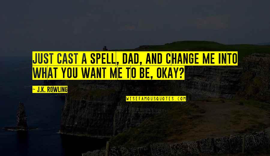 Nortey Girls Quotes By J.K. Rowling: Just cast a spell, Dad, and change me