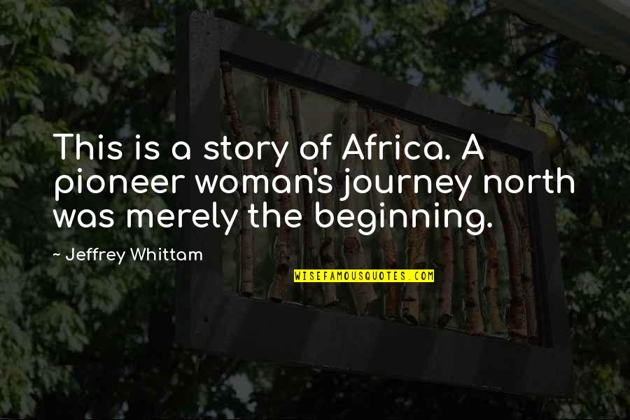 North Africa Quotes By Jeffrey Whittam: This is a story of Africa. A pioneer