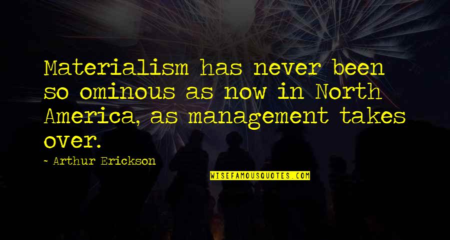 North America Quotes By Arthur Erickson: Materialism has never been so ominous as now