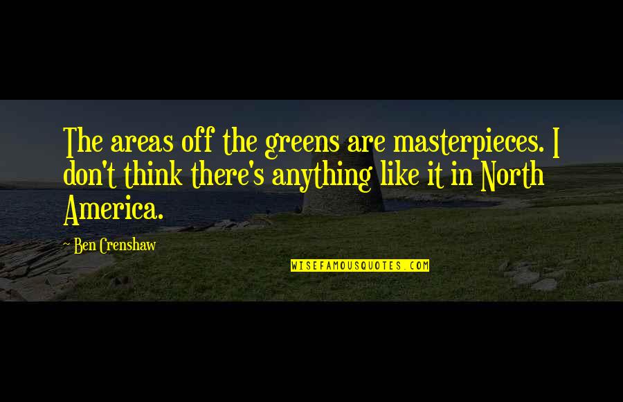 North America Quotes By Ben Crenshaw: The areas off the greens are masterpieces. I